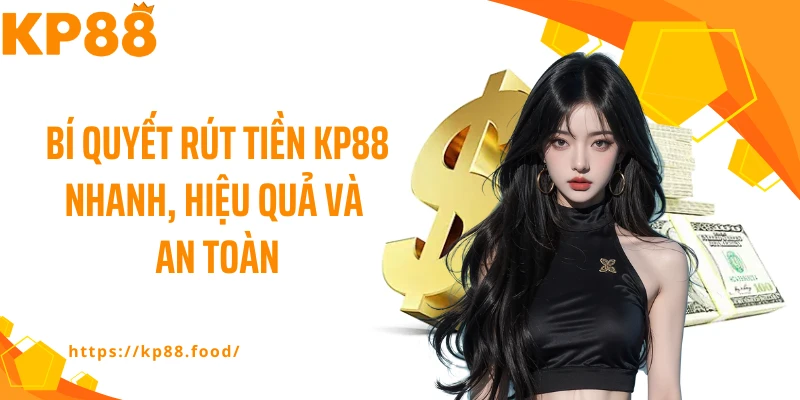 Bí quyết rút tiền KP88 nhanh, hiệu quả và an toàn