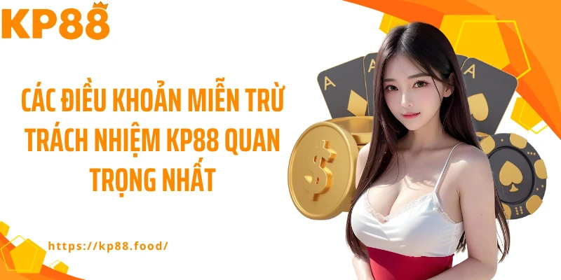 Các điều khoản miễn trừ trách nhiệm KP88 quan trọng nhất