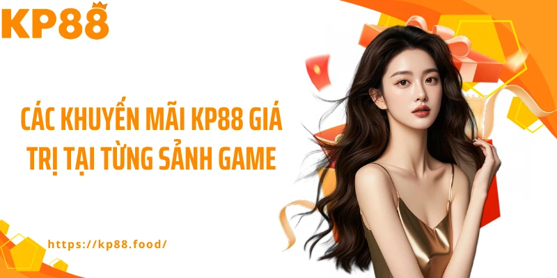 Các khuyến mãi KP88 giá trị tại từng sảnh game