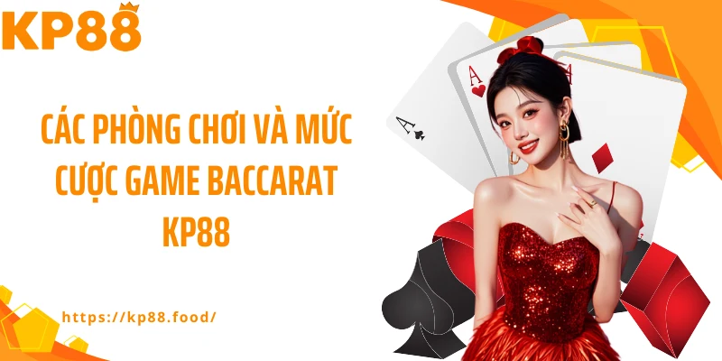 Các phòng chơi và mức cược game Baccarat KP88