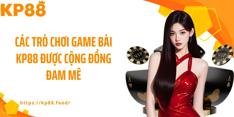 Các trò chơi game bài KP88 được cộng đồng đam mê