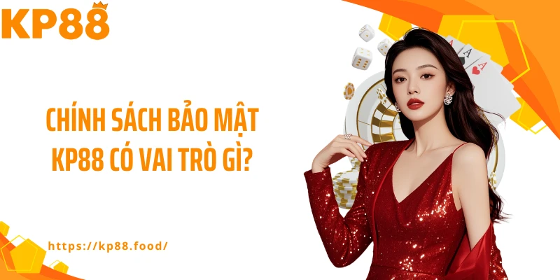 Chính sách bảo mật KP88 có vai trò gì?