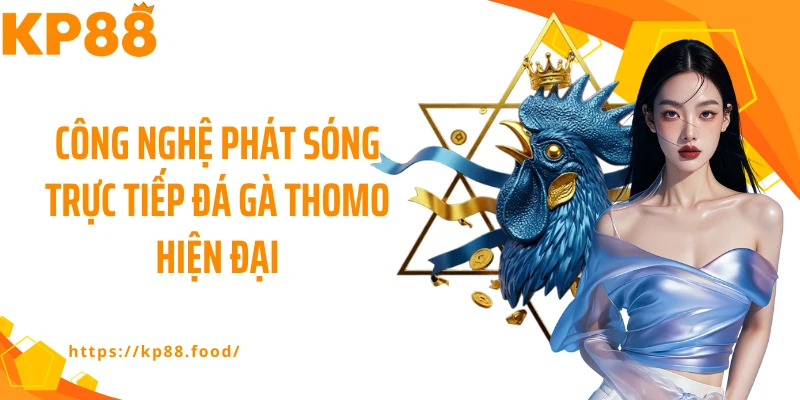Công nghệ phát sóng trực tiếp đá gà thomo hiện đại