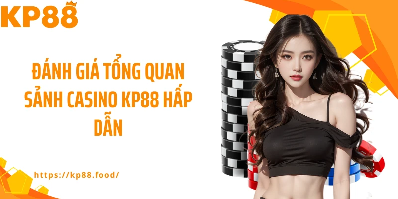 Đánh giá tổng quan sảnh casino KP88 hấp dẫn