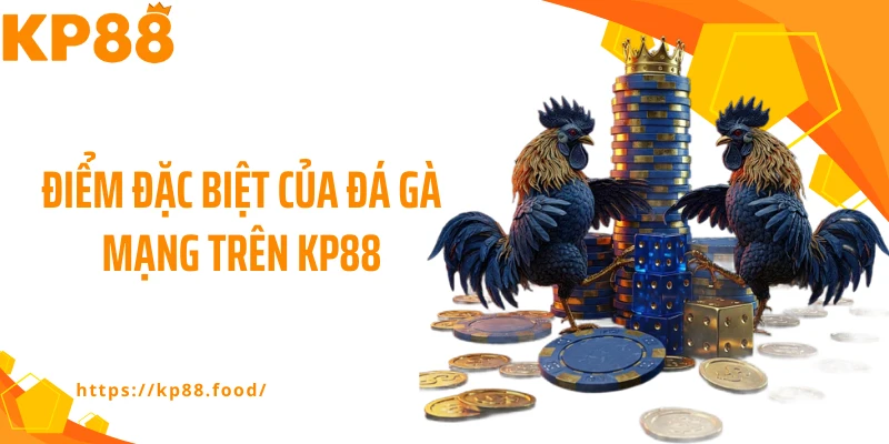Điểm đặc biệt của đá gà mạng trên KP88
