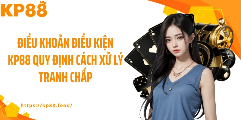Điều khoản điều kiện KP88 quy định cách xử lý tranh chấp
