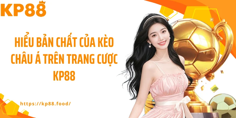 Hiểu bản chất của kèo châu Á trên trang cược KP88