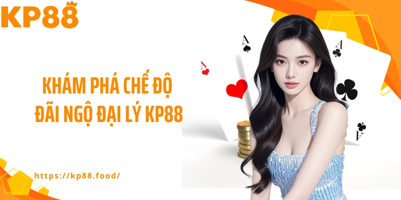 Khám phá chế độ đãi ngộ đại lý KP88