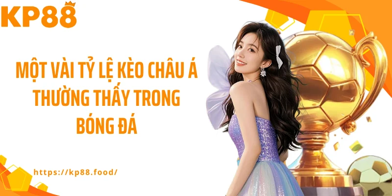 Một vài tỷ lệ kèo châu Á thường thấy trong bóng đá