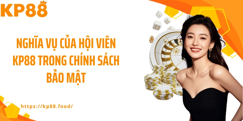 Nghĩa vụ của hội viên KP88 trong chính sách bảo mật