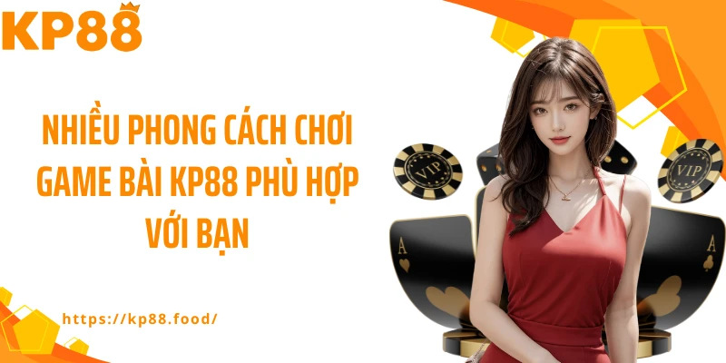 Nhiều phong cách chơi game bài KP88 phù hợp với bạn