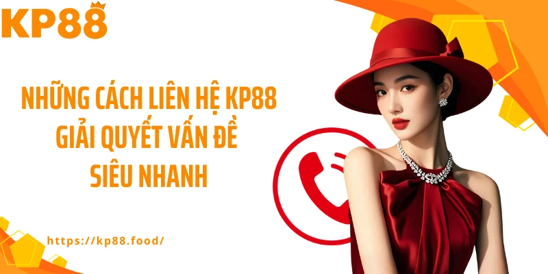 Những cách liên hệ KP88 giải quyết vấn đề siêu nhanh