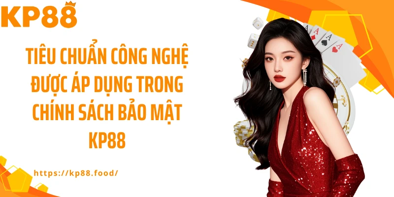 Tiêu chuẩn công nghệ được áp dụng trong chính sách bảo mật KP88