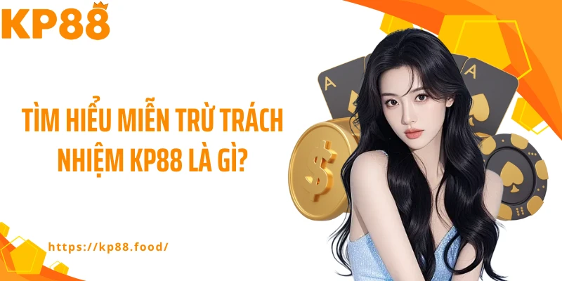Tìm hiểu miễn trừ trách nhiệm KP88 là gì?
