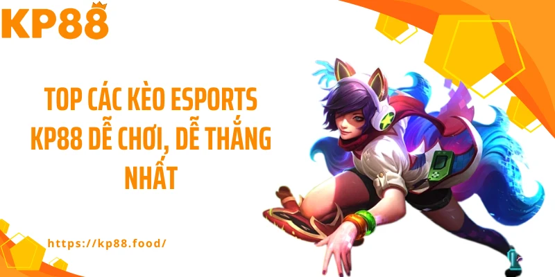 Top các kèo esports KP88 dễ chơi, dễ thắng nhất