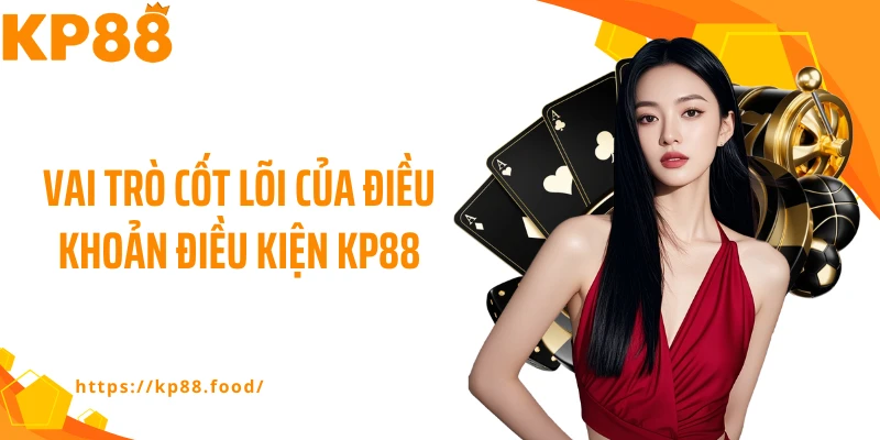 Vai trò cốt lõi của điều khoản điều kiện KP88